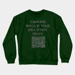 Thinking small if your idea is not crazy. Crewneck Sweatshirt